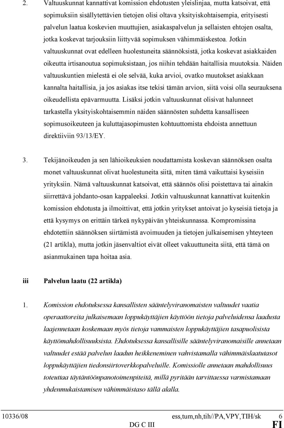 Jotkin valtuuskunnat ovat edelleen huolestuneita säännöksistä, jotka koskevat asiakkaiden oikeutta irtisanoutua sopimuksistaan, jos niihin tehdään haitallisia muutoksia.