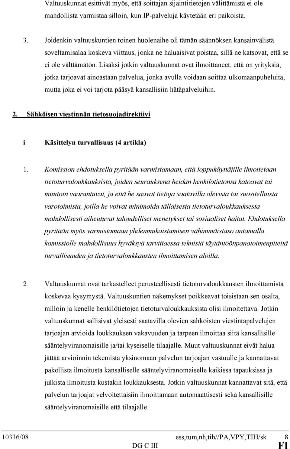 Lisäksi jotkin valtuuskunnat ovat ilmoittaneet, että on yrityksiä, jotka tarjoavat ainoastaan palvelua, jonka avulla voidaan soittaa ulkomaanpuheluita, mutta joka ei voi tarjota pääsyä kansallisiin