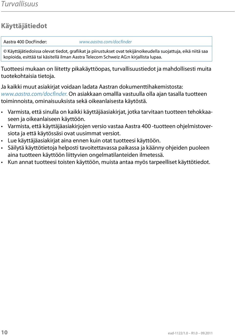 kirjallista lupaa. Tuotteesi mukaan on liitetty pikakäyttöopas, turvallisuustiedot ja mahdollisesti muita tuotekohtaisia tietoja.