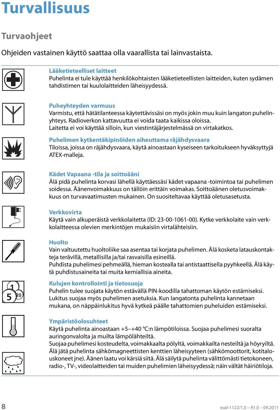 Puheyhteyden varmuus Varmistu, että hätätilanteessa käytettävissäsi on myös jokin muu kuin langaton puhelinyhteys. Radioverkon kattavuutta ei voida taata kaikissa oloissa.