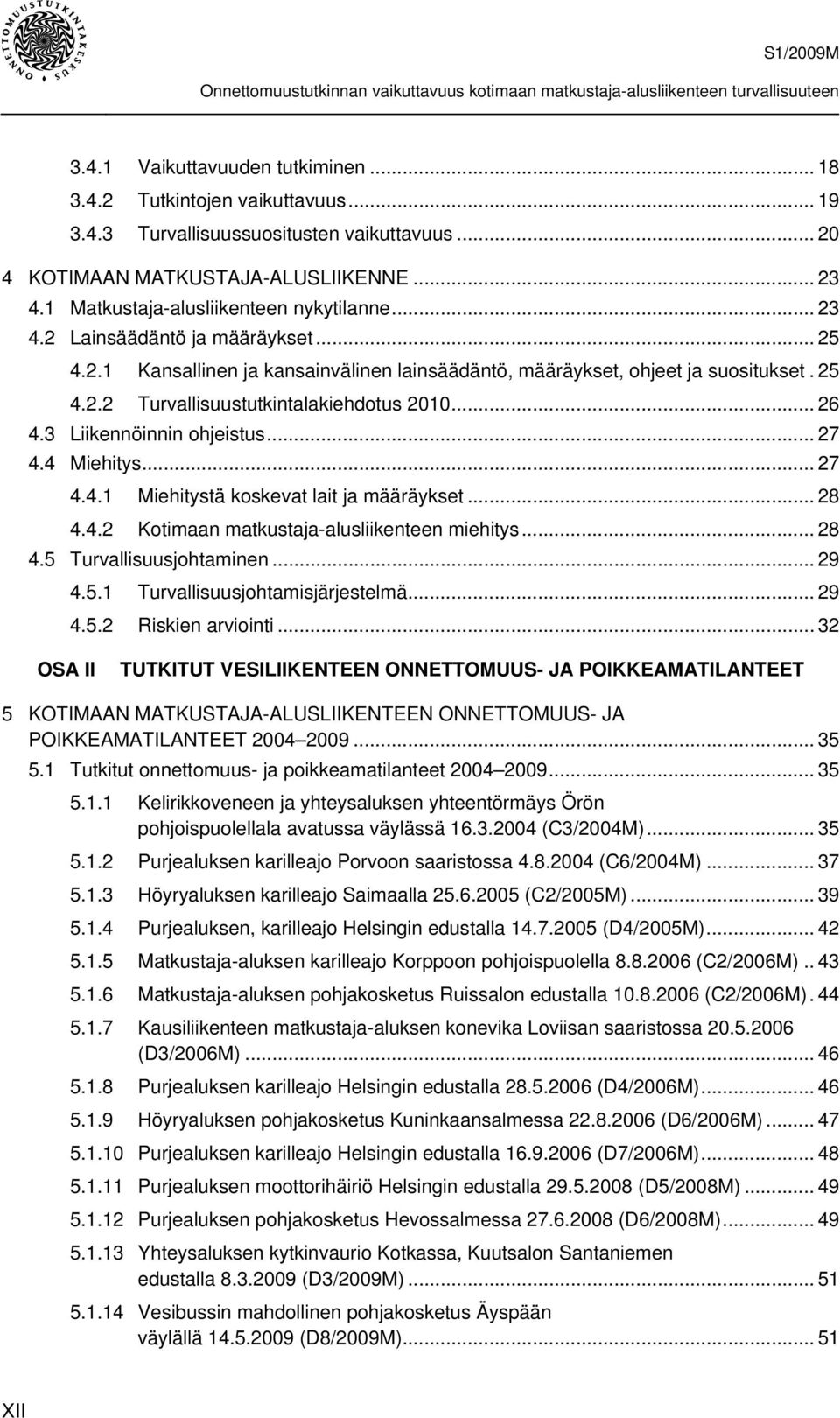 .. 26 4.3 Liikennöinnin ohjeistus... 27 4.4 Miehitys... 27 4.4.1 Miehitystä koskevat lait ja määräykset... 28 4.4.2 Kotimaan matkustaja-alusliikenteen miehitys... 28 4.5 Turvallisuusjohtaminen... 29 4.