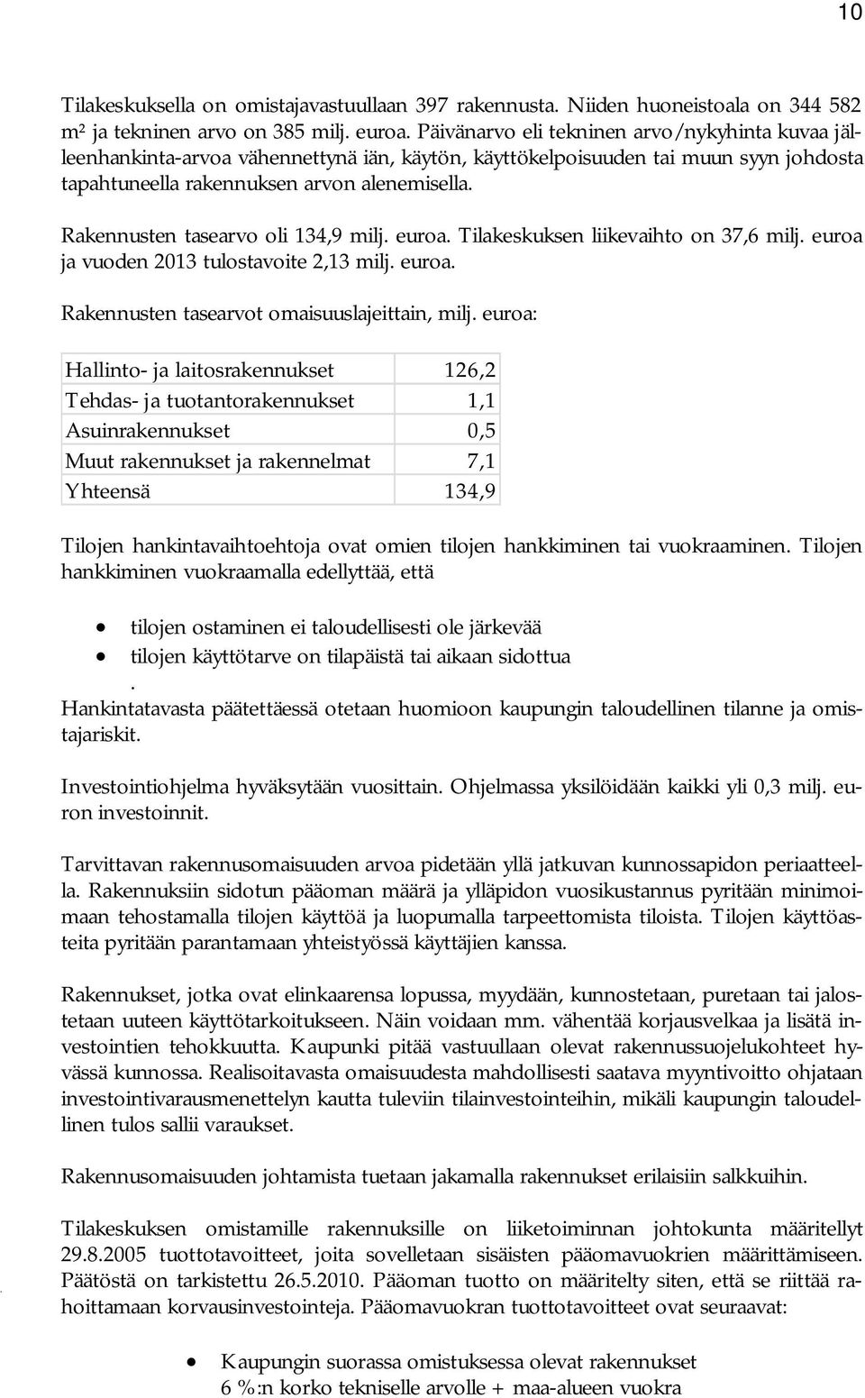 Rakennusten tasearvo oli 134,9 milj. euroa. Tilakeskuksen liikevaihto on 37,6 milj. euroa ja vuoden 2013 tulostavoite 2,13 milj. euroa. Rakennusten tasearvot omaisuuslajeittain, milj.