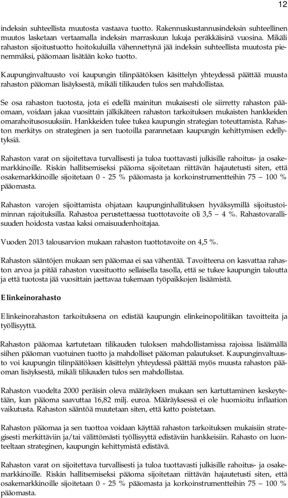 Kaupunginvaltuusto voi kaupungin tilinpäätöksen käsittelyn yhteydessä päättää muusta rahaston pääoman lisäyksestä, mikäli tilikauden tulos sen mahdollistaa.