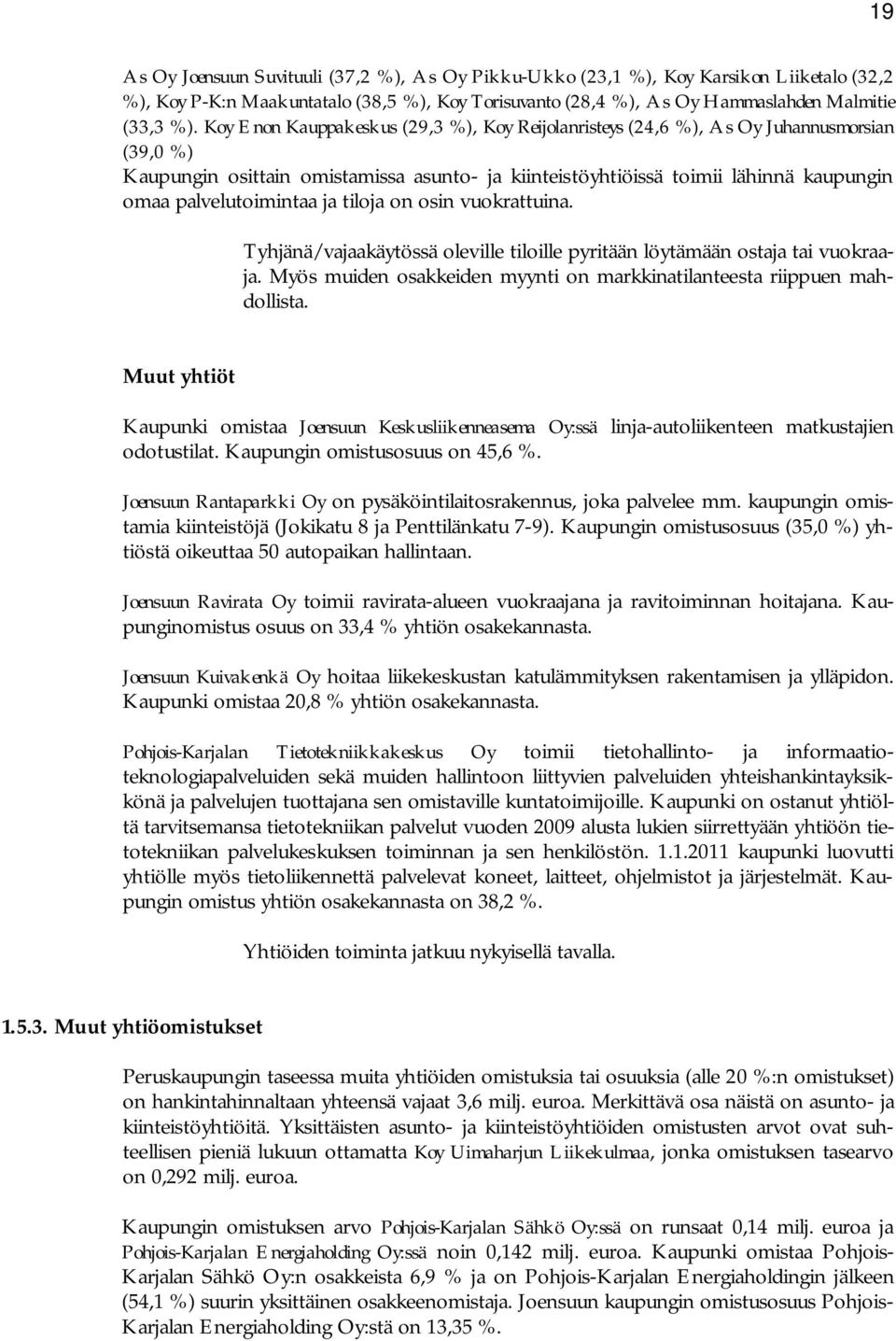 palvelutoimintaa ja tiloja on osin vuokrattuina. Tyhjänä/vajaakäytössä oleville tiloille pyritään löytämään ostaja tai vuokraaja.