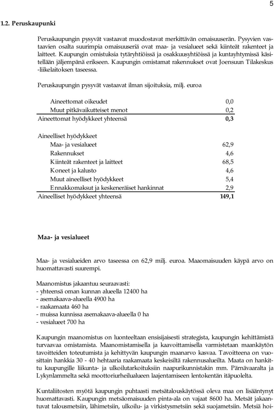 Kaupungin omistuksia tytäryhtiöissä ja osakkuusyhtiöissä ja kuntayhtymissä käsitellään jäljempänä erikseen. Kaupungin omistamat rakennukset ovat Joensuun Tilakeskus -liikelaitoksen taseessa.