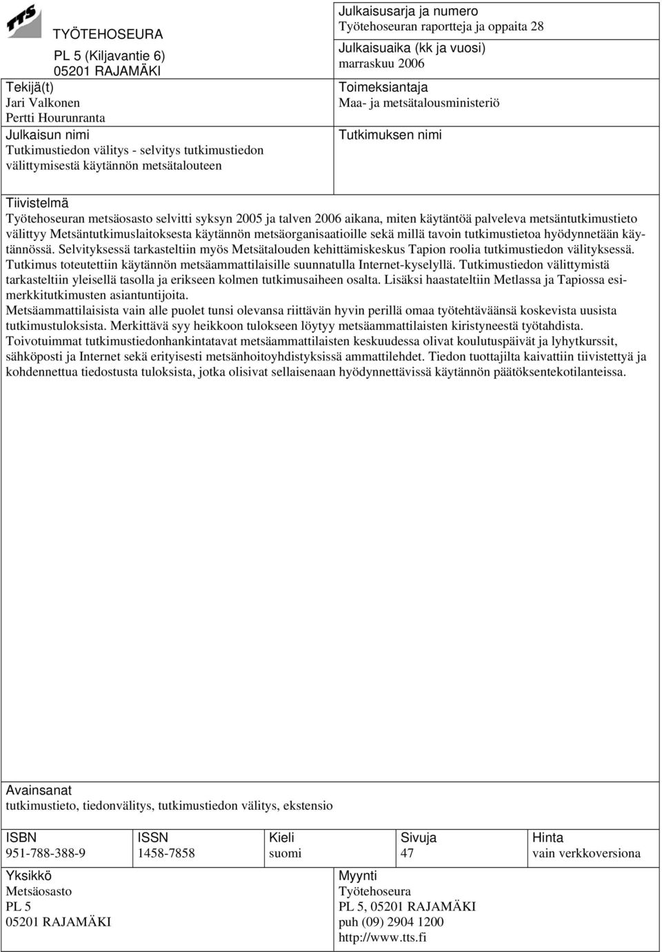 metsäosasto selvitti syksyn 2005 ja talven 2006 aikana, miten käytäntöä palveleva metsäntutkimustieto välittyy Metsäntutkimuslaitoksesta käytännön metsäorganisaatioille sekä millä tavoin