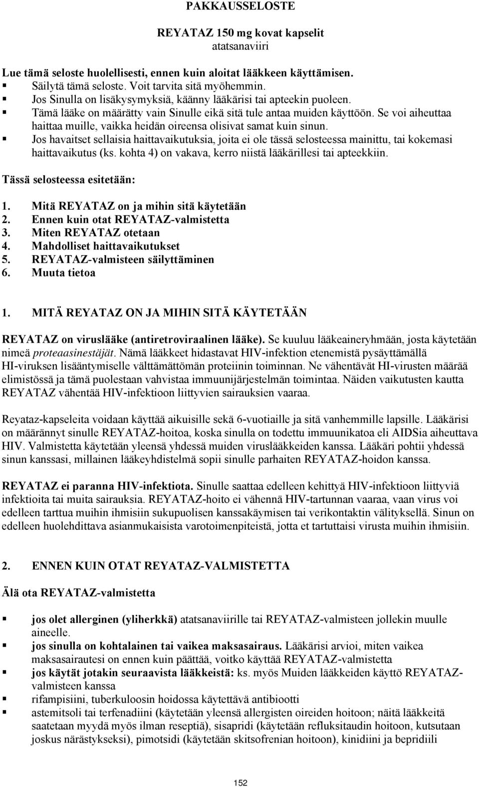 Se voi aiheuttaa haittaa muille, vaikka heidän oireensa olisivat samat kuin sinun. Jos havaitset sellaisia haittavaikutuksia, joita ei ole tässä selosteessa mainittu, tai kokemasi haittavaikutus (ks.