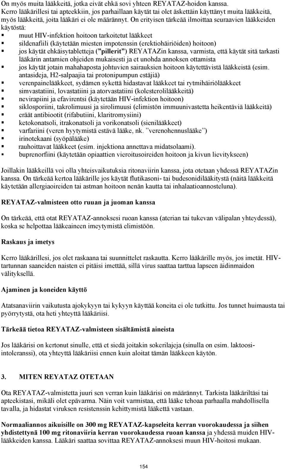 On erityisen tärkeää ilmoittaa seuraavien lääkkeiden käytöstä: muut HIV-infektion hoitoon tarkoitetut lääkkeet sildenafiili (käytetään miesten impotenssin (erektiohäiriöiden) hoitoon) jos käytät