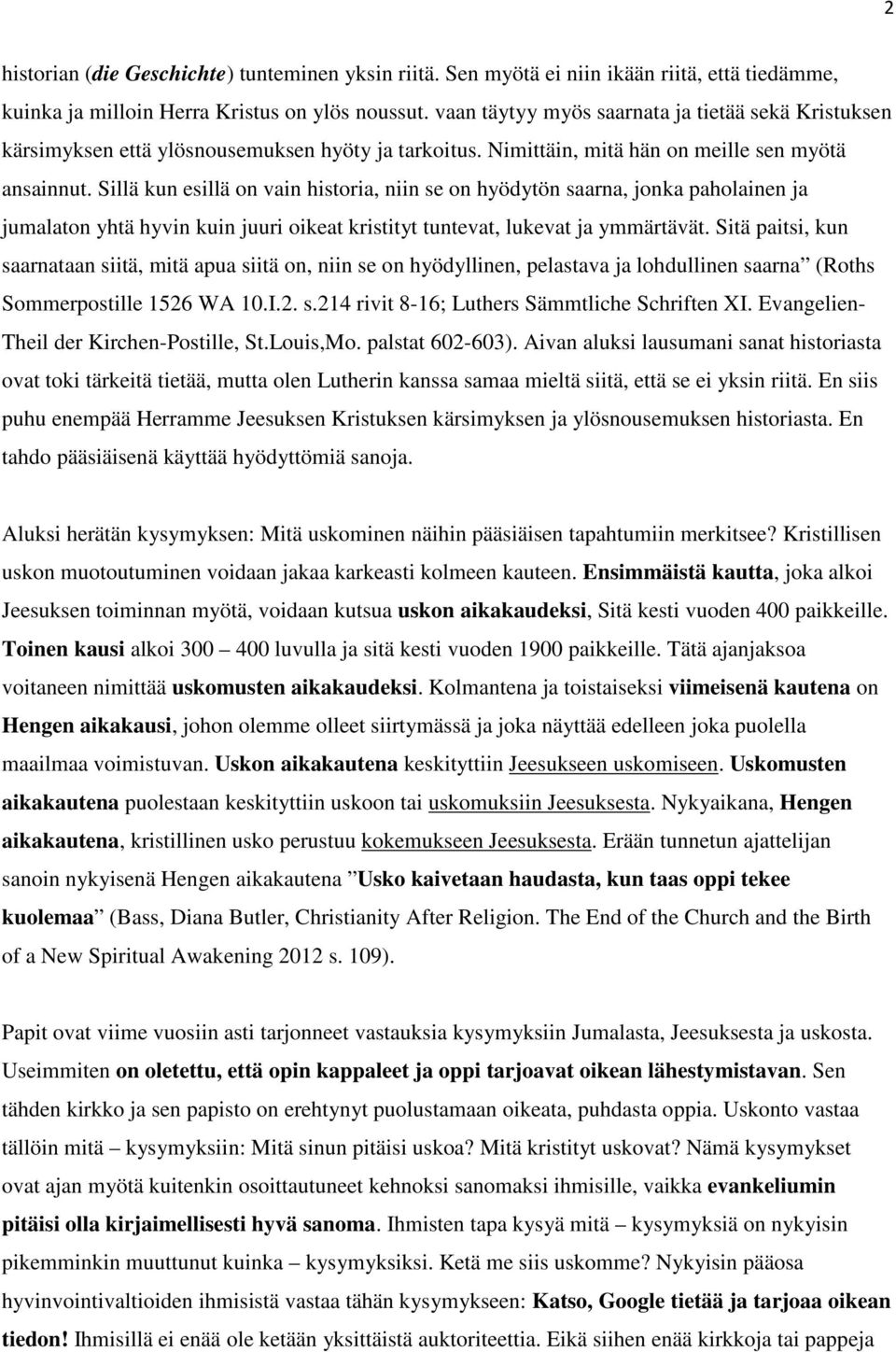 Sillä kun esillä on vain historia, niin se on hyödytön saarna, jonka paholainen ja jumalaton yhtä hyvin kuin juuri oikeat kristityt tuntevat, lukevat ja ymmärtävät.