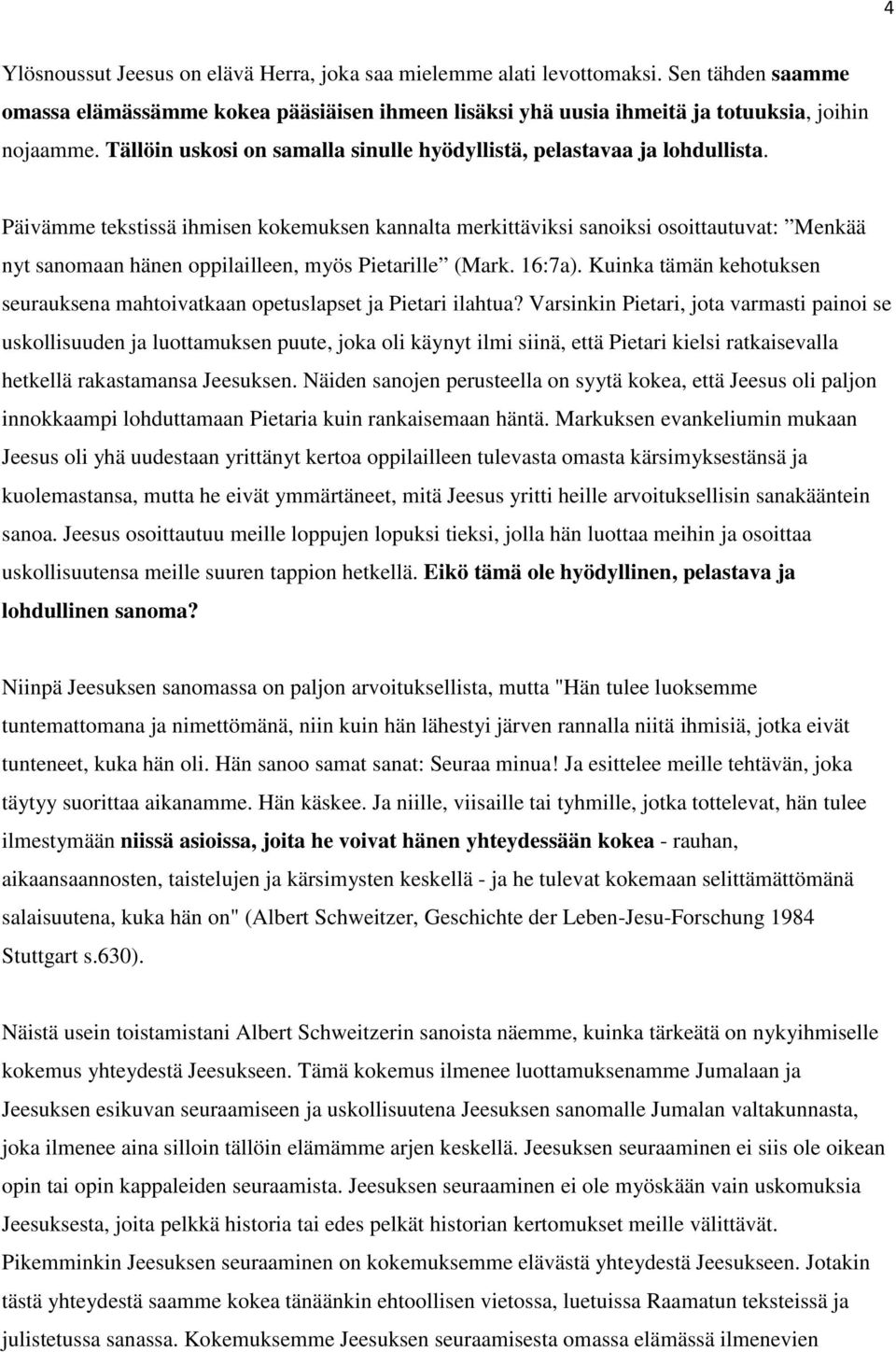 Päivämme tekstissä ihmisen kokemuksen kannalta merkittäviksi sanoiksi osoittautuvat: Menkää nyt sanomaan hänen oppilailleen, myös Pietarille (Mark. 16:7a).