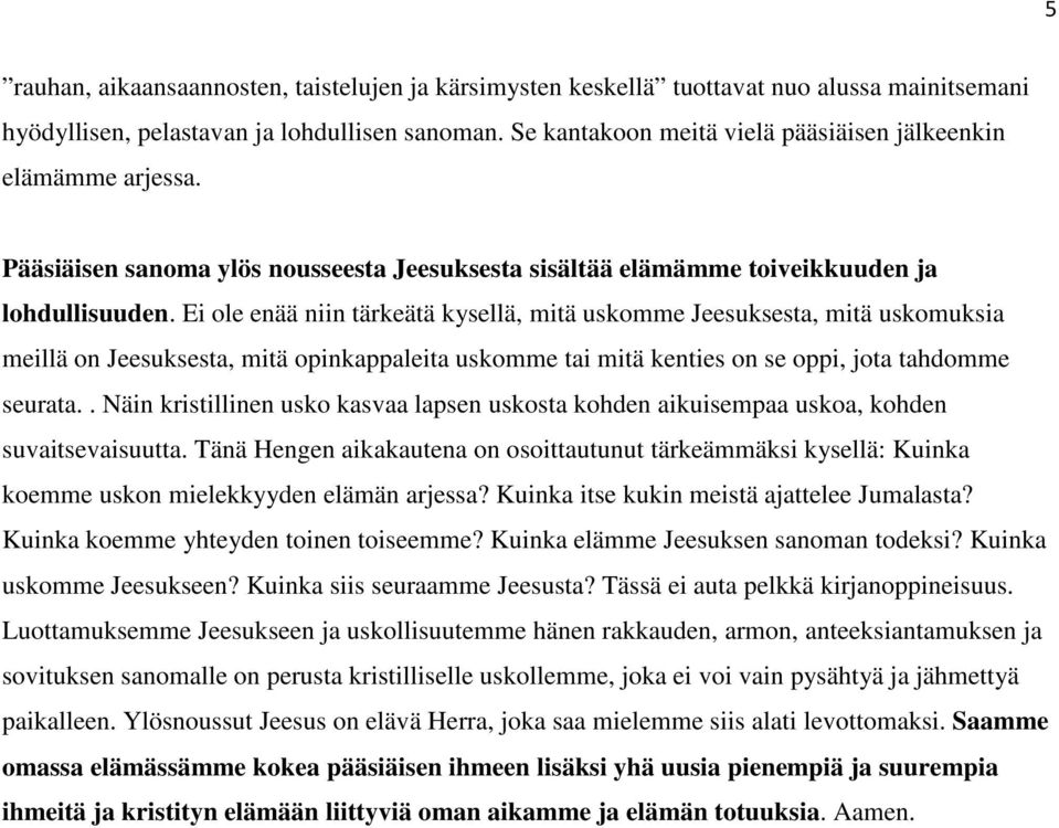 Ei ole enää niin tärkeätä kysellä, mitä uskomme Jeesuksesta, mitä uskomuksia meillä on Jeesuksesta, mitä opinkappaleita uskomme tai mitä kenties on se oppi, jota tahdomme seurata.