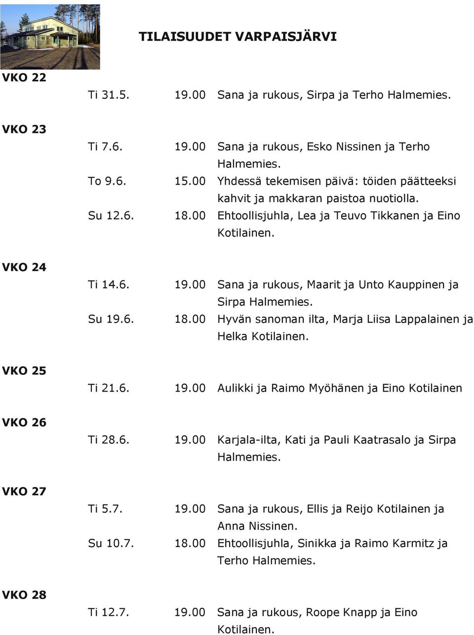 Su 19.6. Hyvän sanoan ilta, Marja Liisa Lappalainen ja Hela Kotilainen. VKO 25 Ti 21.6. Aulii ja Raio Myöhänen ja Eino Kotilainen Ti 28.6. Karjala ilta, Kati ja Pauli Kaatrasalo ja Sirpa VKO 26 Haleies.