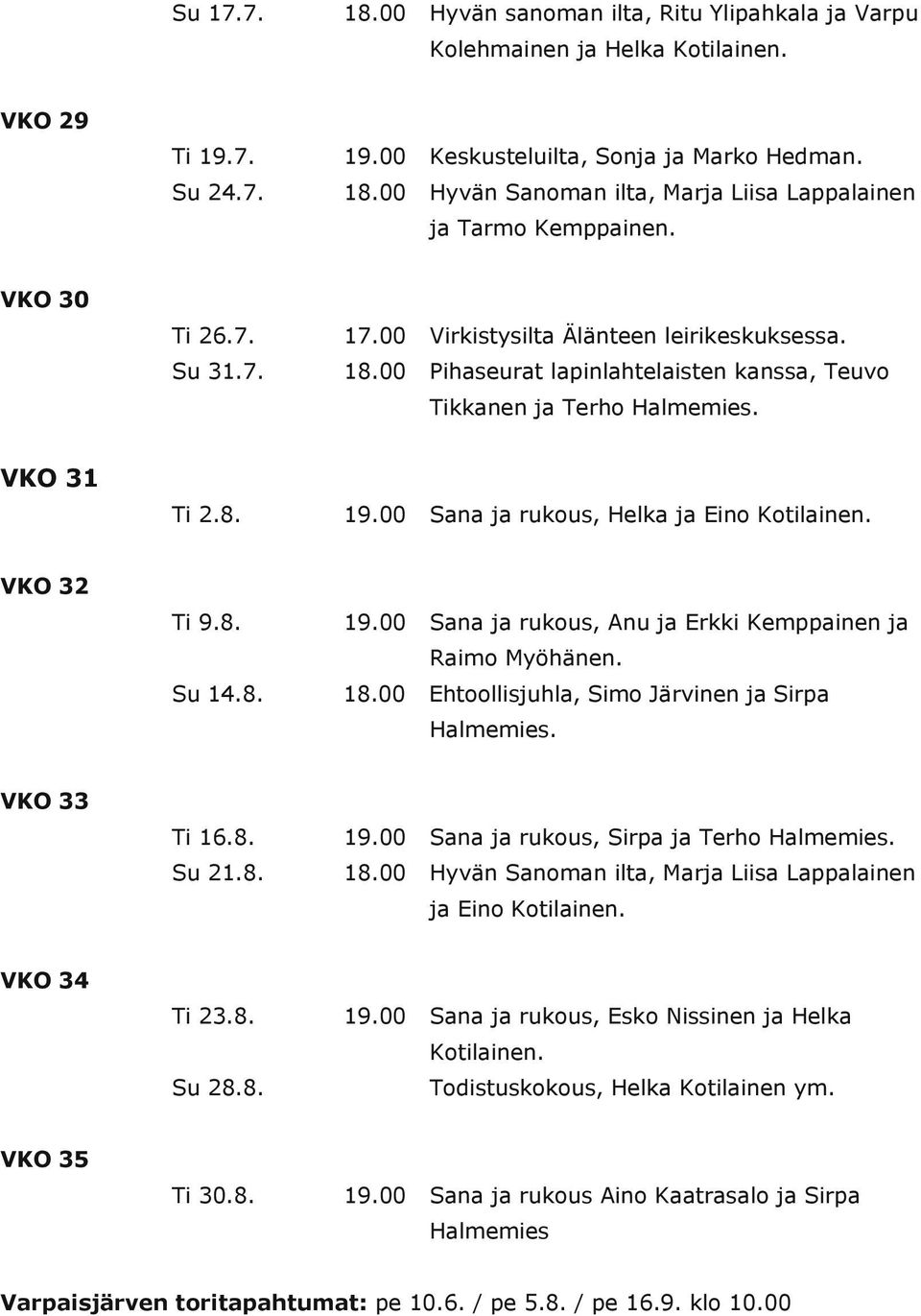 Sana ja ruous, Hela ja Eino Kotilainen. Ti 9.8. Sana ja ruous, Anu ja Eri Keppainen ja VKO 32 Raio Myöhänen. Su 14.8. Ehtoollisjuhla, Sio Järvinen ja Sirpa Haleies. VKO 33 Ti 16.8. Sana ja ruous, Sirpa ja Terho Haleies.