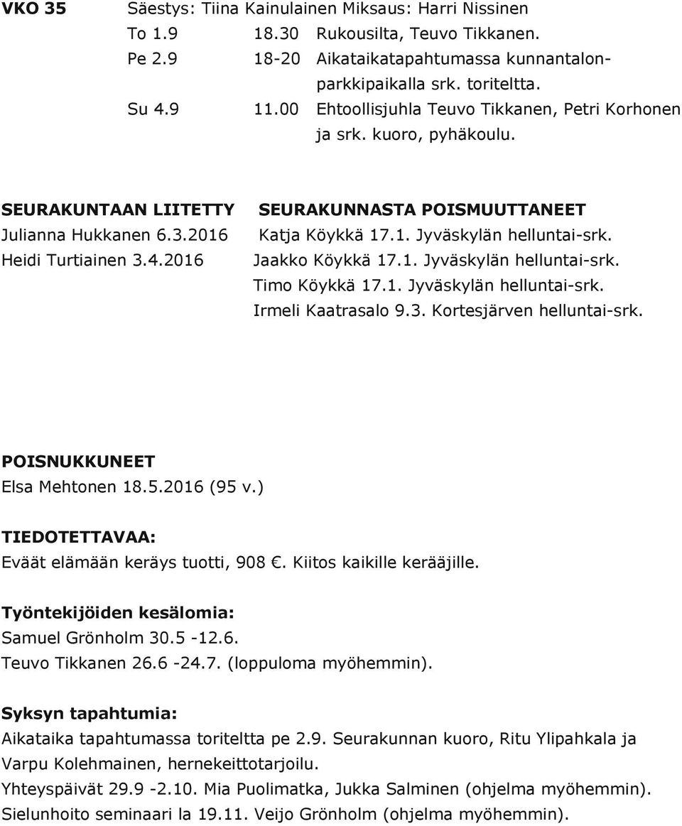 Heidi Turtiainen 3.4.2016 Jaao Köyä 17.1. Jyväsylän helluntai sr. Tio Köyä 17.1. Jyväsylän helluntai sr. Ireli Kaatrasalo 9.3. Kortesjärven helluntai sr. POISNUKKUNEET Elsa Mehtonen 18.5.2016 (95 v.