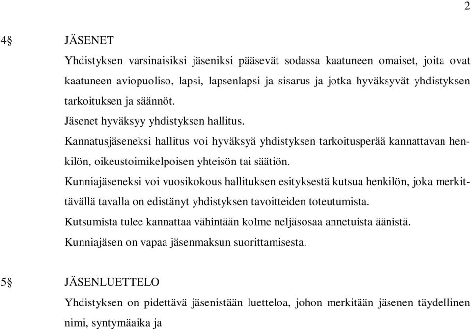 Kunniajäseneksi voi vuosikokous hallituksen esityksestä kutsua henkilön, joka merkittävällä tavalla on edistänyt yhdistyksen tavoitteiden toteutumista.