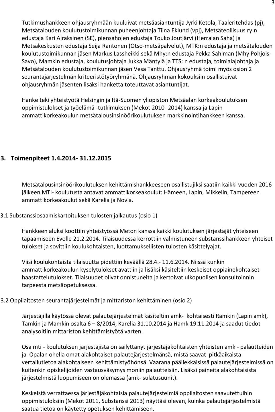 Lassheikki sekä Mhy:n edustaja Pekka Sahlman (Mhy Pohjois- Savo), Mamkin edustaja, koulutusjohtaja Jukka Mäntylä ja TTS: n edustaja, toimialajohtaja ja Metsätalouden koulutustoimikunnan jäsen Vesa