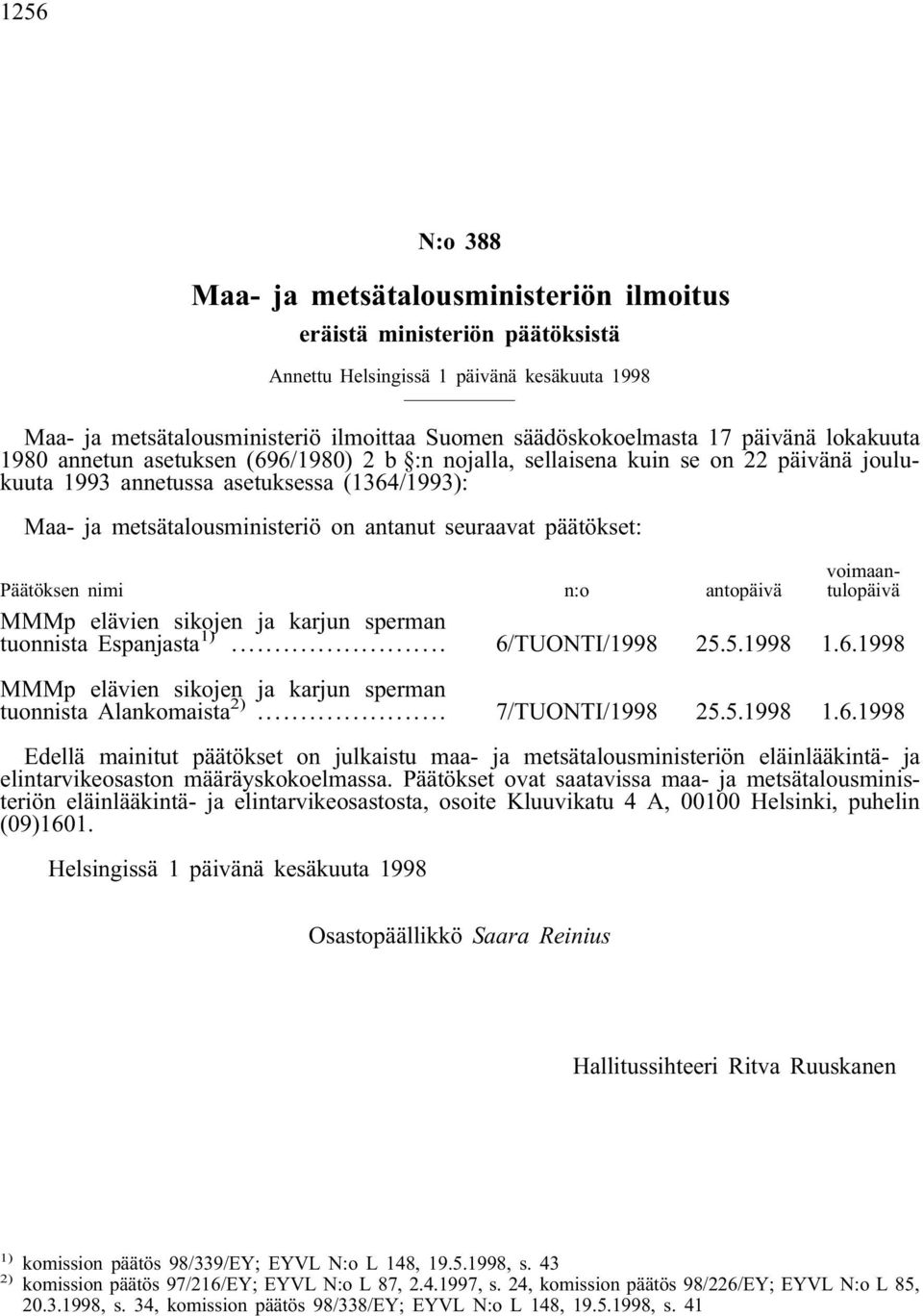 seuraavat päätökset: Päätöksen nimi n:o antopäivä voimaantulopäivä MMMp elävien sikojen ja karjun sperman tuonnista Espanjasta 1)... 6/