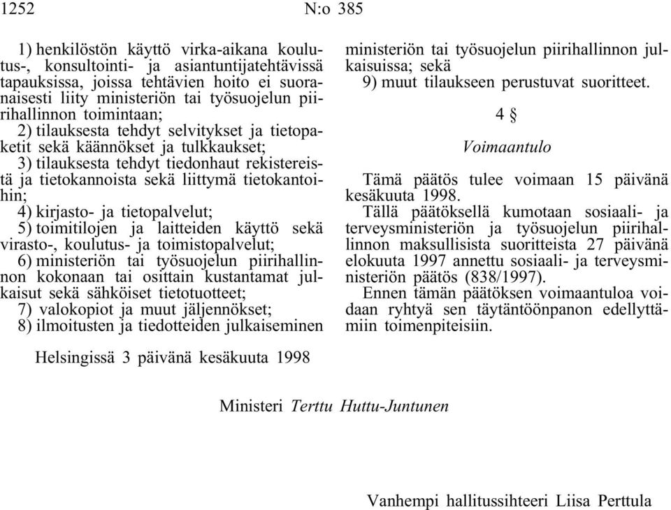 tietokantoihin; 4) kirjasto- ja tietopalvelut; 5) toimitilojen ja laitteiden käyttö sekä virasto-, koulutus- ja toimistopalvelut; 6) ministeriön tai työsuojelun piirihallinnon kokonaan tai osittain