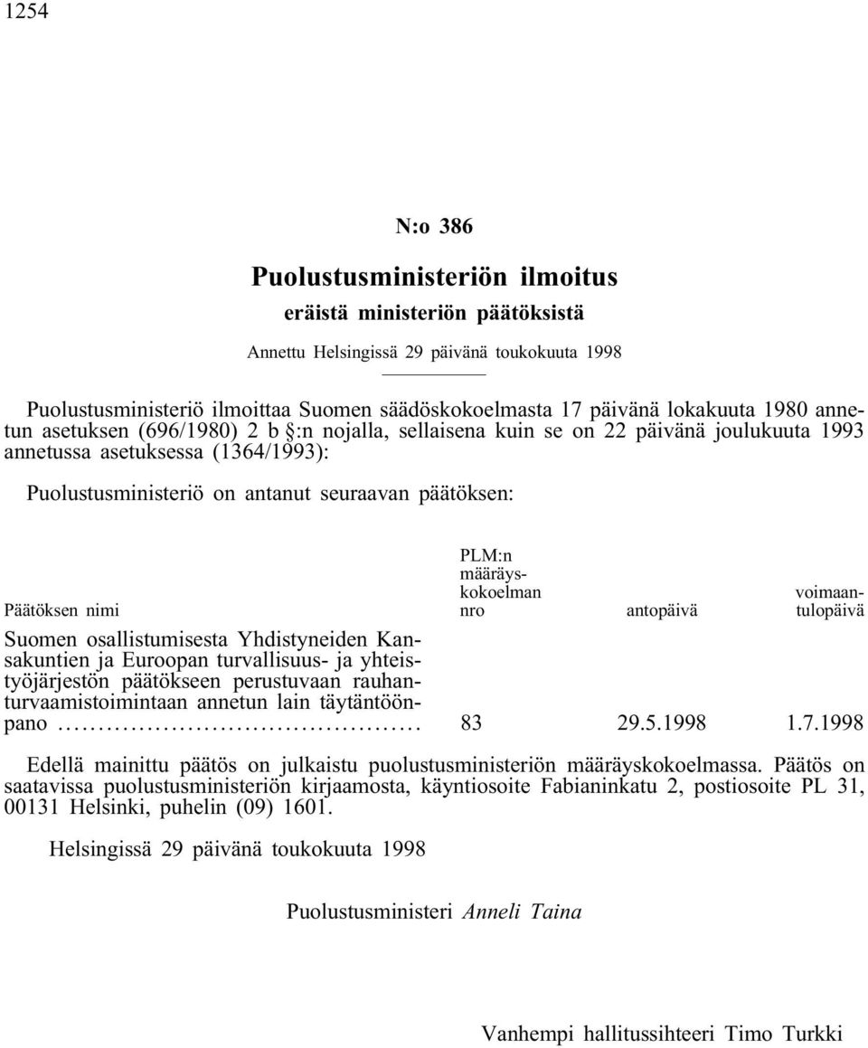 määräyskokoelman nro voimaantulopäivä Päätöksen nimi antopäivä Suomen osallistumisesta Yhdistyneiden Kansakuntien ja Euroopan turvallisuus- ja yhteistyöjärjestön päätökseen perustuvaan