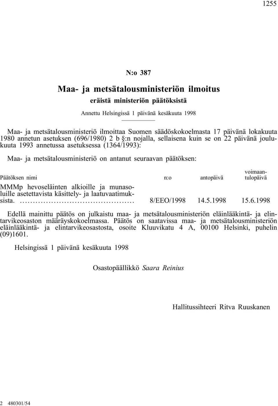 seuraavan päätöksen: Päätöksen nimi n:o antopäivä voimaantulopäivä MMMp hevoseläinten alkioille ja munasoluille asetettavista käsittely- ja laatuvaatimuksista.... 8/EEO/1998 14.5.1998 15.6.