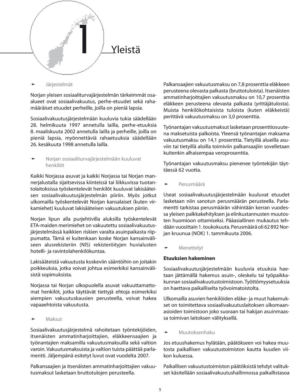 maaliskuuta 2002 annetulla lailla ja perheille, joilla on pieniä lapsia, myönnettäviä rahaetuuksia säädellään 26. kesäkuuta 1998 annetulla lailla.