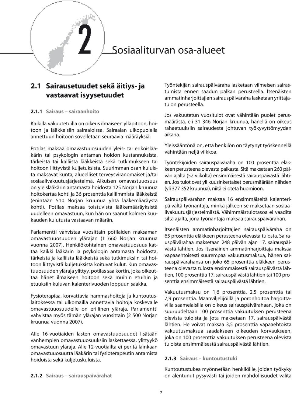 kalliista lääkkeistä sekä tutkimukseen tai hoitoon liittyvistä kuljetuksista. Suurimman osan kuluista maksavat kunta, alueelliset terveysviranomaiset ja/tai sosiaalivakuutusjärjestelmä.