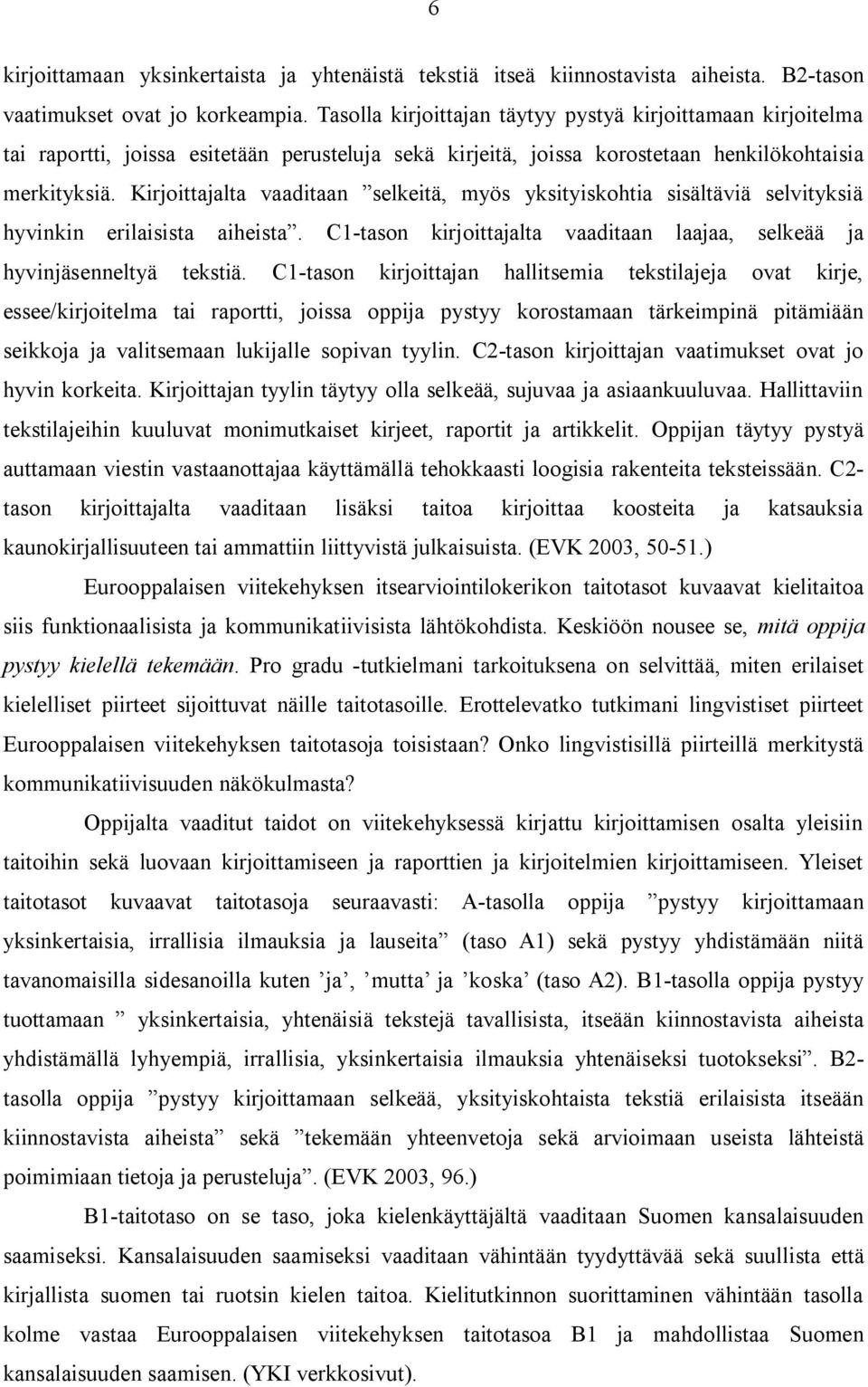 Kirjoittajalta vaaditaan selkeitä, myös yksityiskohtia sisältäviä selvityksiä hyvinkin erilaisista aiheista. C1-tason kirjoittajalta vaaditaan laajaa, selkeää ja hyvinjäsenneltyä tekstiä.