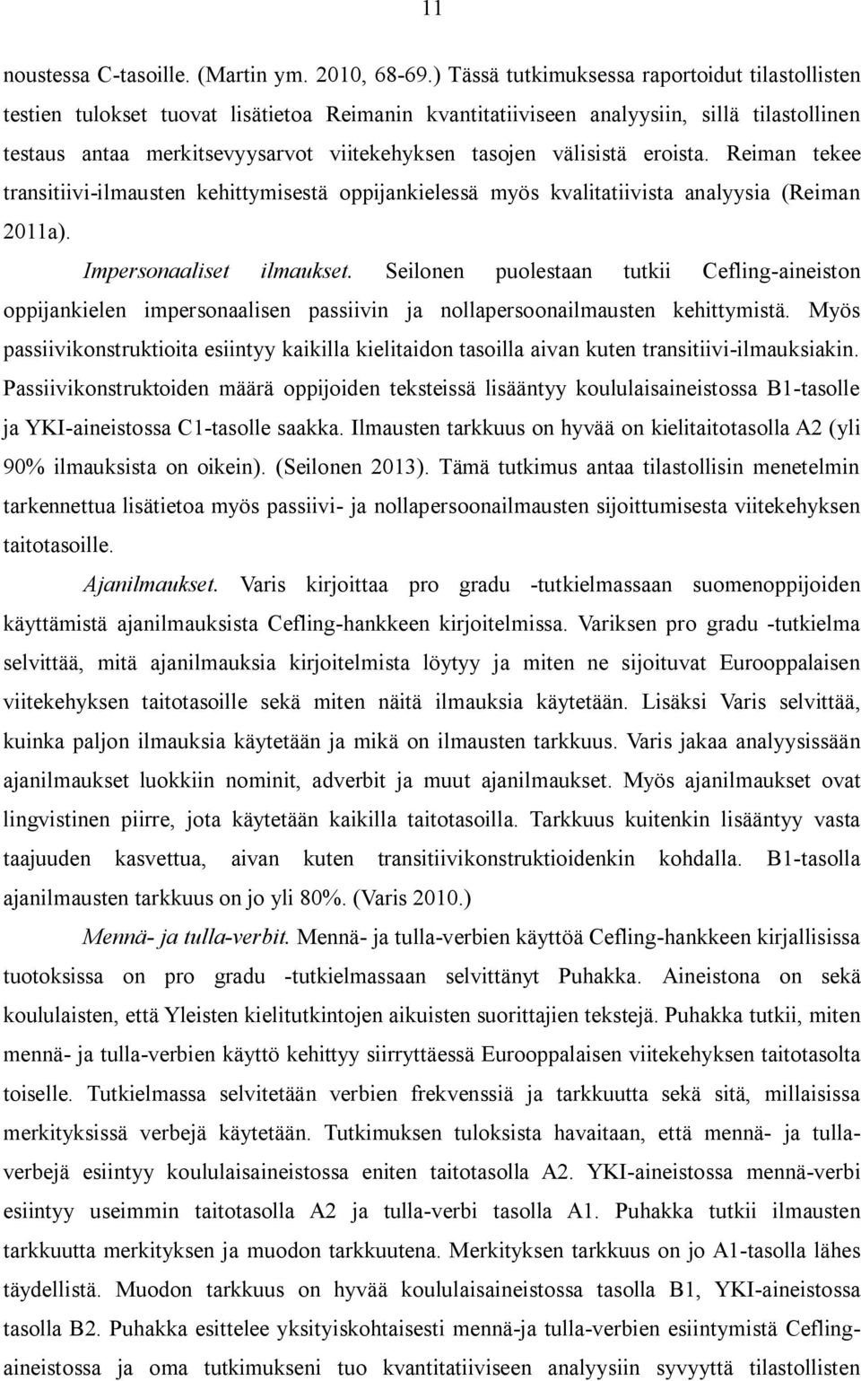 välisistä eroista. Reiman tekee transitiivi-ilmausten kehittymisestä oppijankielessä myös kvalitatiivista analyysia (Reiman 2011a). Impersonaaliset ilmaukset.