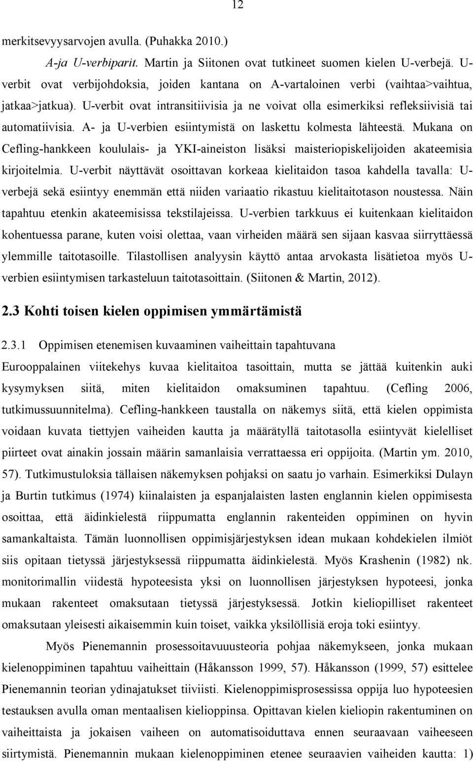 A- ja U-verbien esiintymistä on laskettu kolmesta lähteestä. Mukana on Cefling-hankkeen koululais- ja YKI-aineiston lisäksi maisteriopiskelijoiden akateemisia kirjoitelmia.