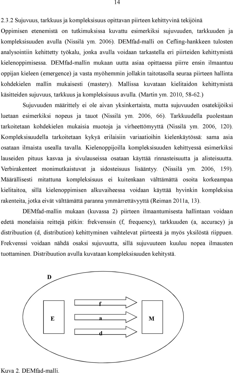 2006). DEMfad-malli on Cefling-hankkeen tulosten analysointiin kehittetty työkalu, jonka avulla voidaan tarkastella eri piirteiden kehittymistä kielenoppimisessa.