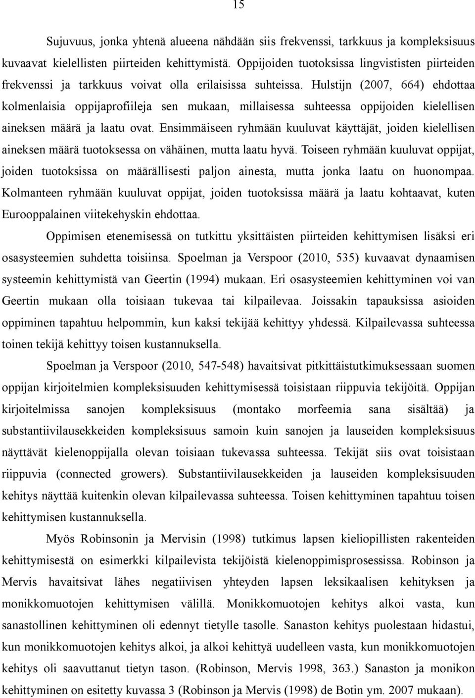 Hulstijn (2007, 664) ehdottaa kolmenlaisia oppijaprofiileja sen mukaan, millaisessa suhteessa oppijoiden kielellisen aineksen määrä ja laatu ovat.