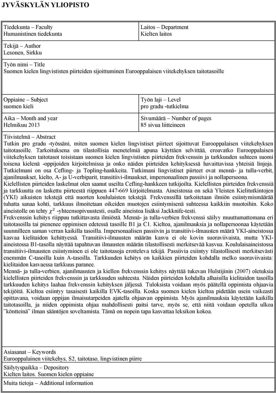 Tiivistelmä Abstract Tutkin pro gradu -työssäni, miten suomen kielen lingvistiset piirteet sijoittuvat Eurooppalaisen viitekehyksen taitotasoille.