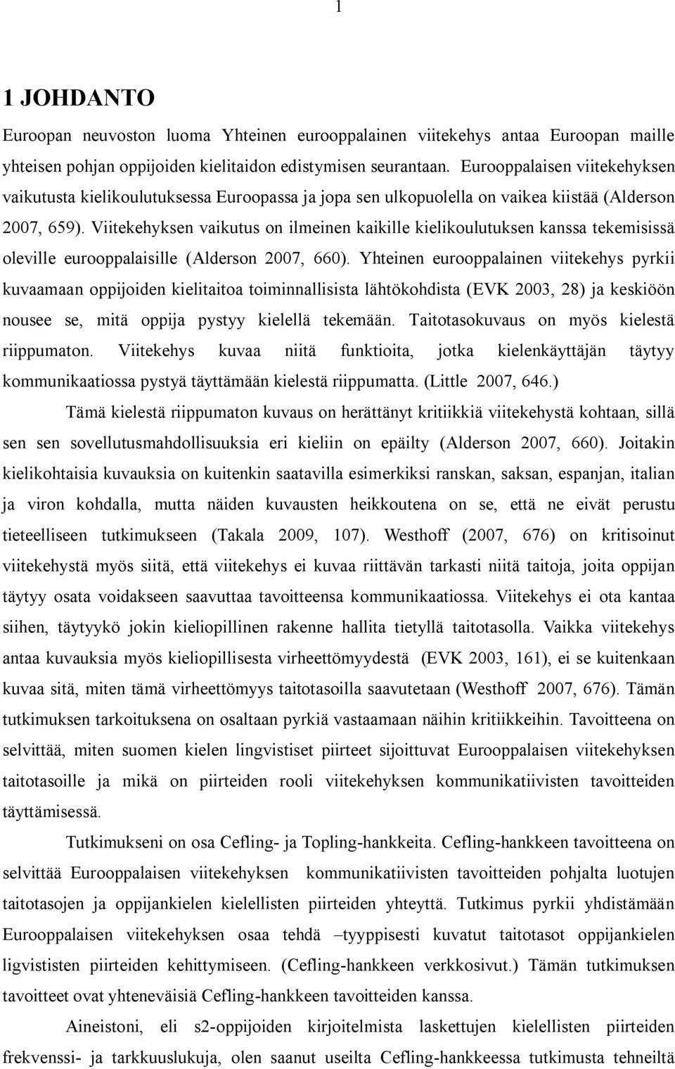 Viitekehyksen vaikutus on ilmeinen kaikille kielikoulutuksen kanssa tekemisissä oleville eurooppalaisille (Alderson 2007, 660).