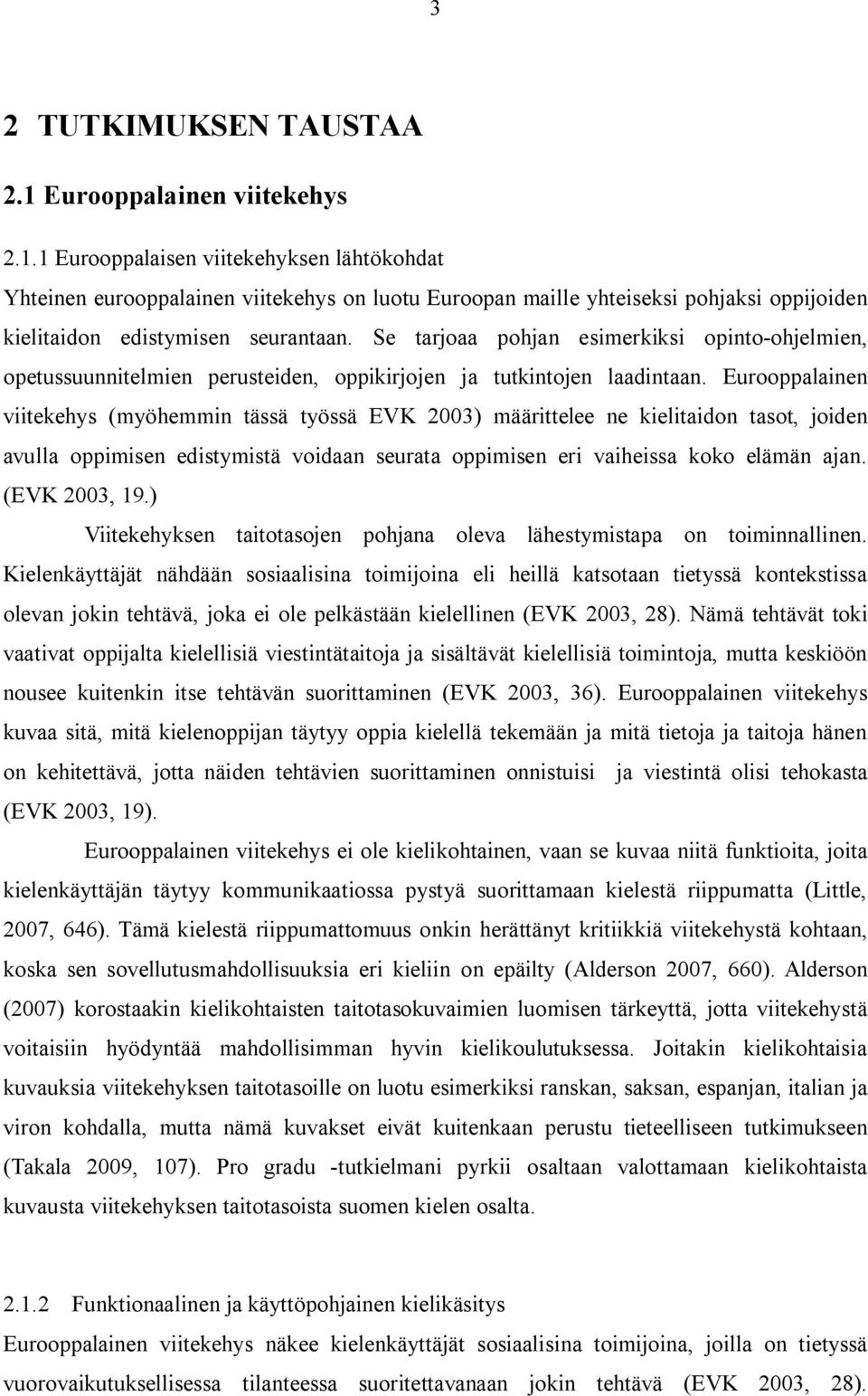 Eurooppalainen viitekehys (myöhemmin tässä työssä EVK 2003) määrittelee ne kielitaidon tasot, joiden avulla oppimisen edistymistä voidaan seurata oppimisen eri vaiheissa koko elämän ajan.