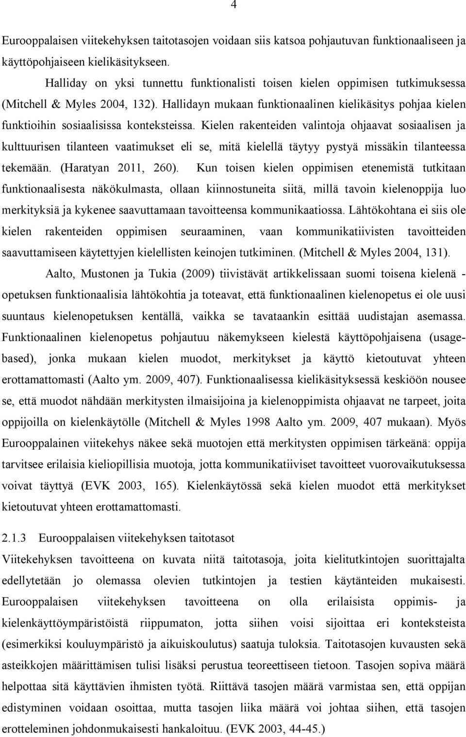 Hallidayn mukaan funktionaalinen kielikäsitys pohjaa kielen funktioihin sosiaalisissa konteksteissa.