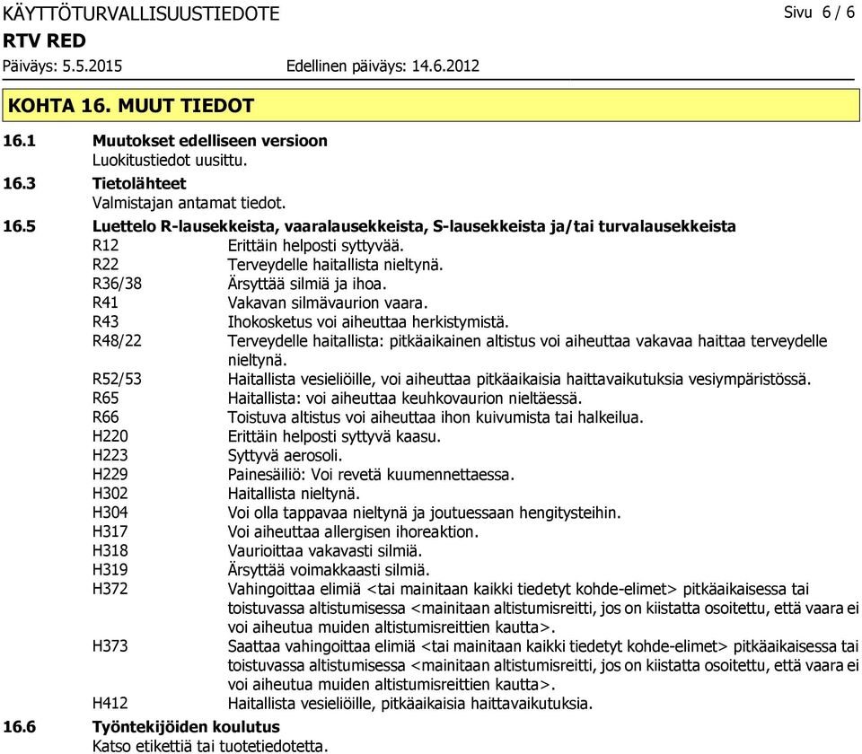 R48/22 Terveydelle haitallista: pitkäaikainen altistus voi aiheuttaa vakavaa haittaa terveydelle nieltynä.