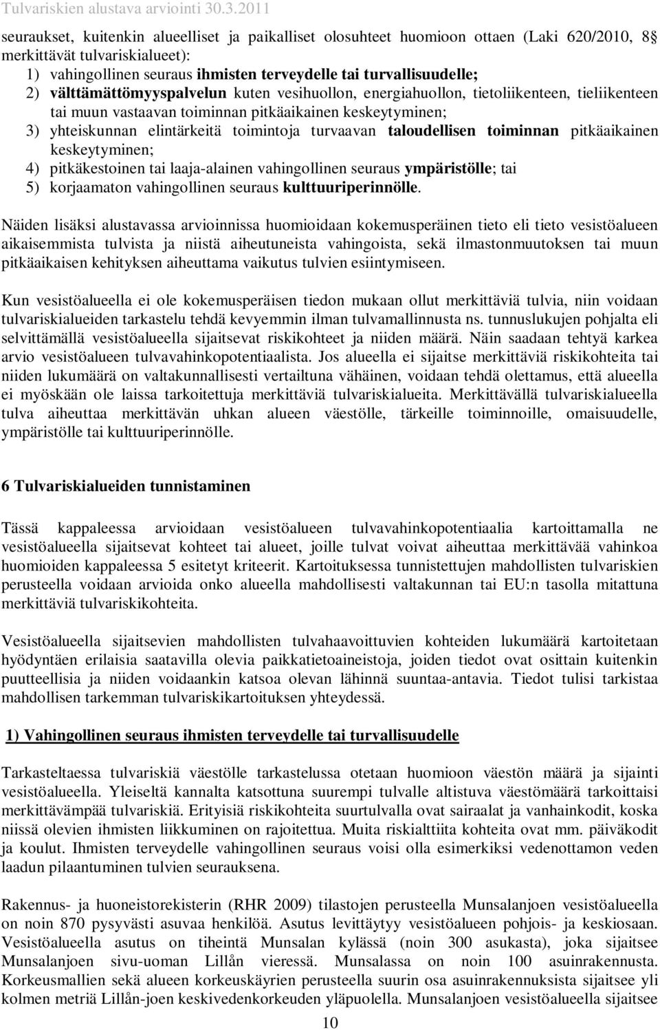 taloudellisen toiminnan pitkäaikainen keskeytyminen; 4) pitkäkestoinen tai laaja-alainen vahingollinen seuraus ympäristölle; tai 5) korjaamaton vahingollinen seuraus kulttuuriperinnölle.