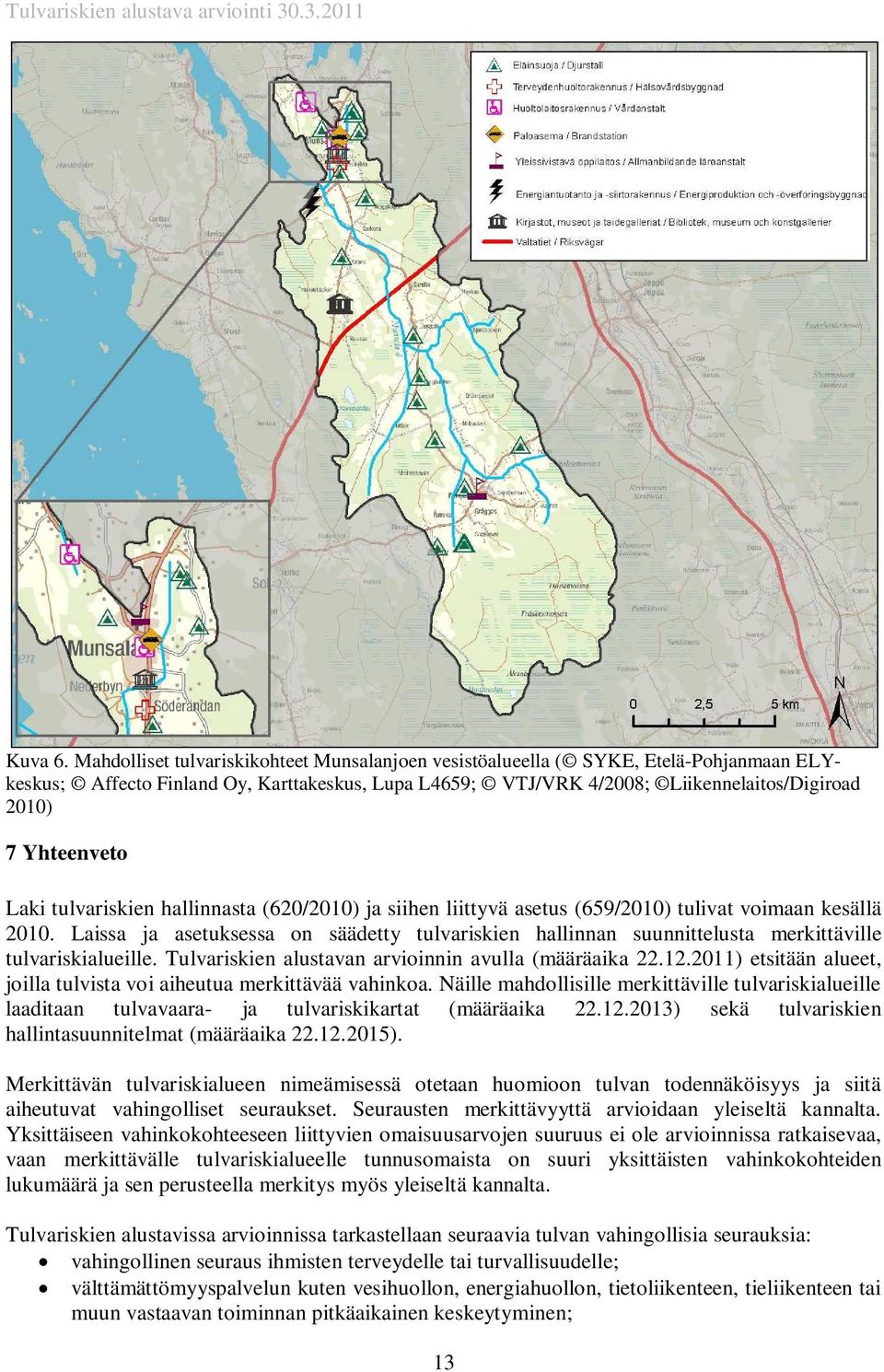 Laki tulvariskien hallinnasta (620/2010) ja siihen liittyvä asetus (659/2010) tulivat voimaan kesällä 2010.