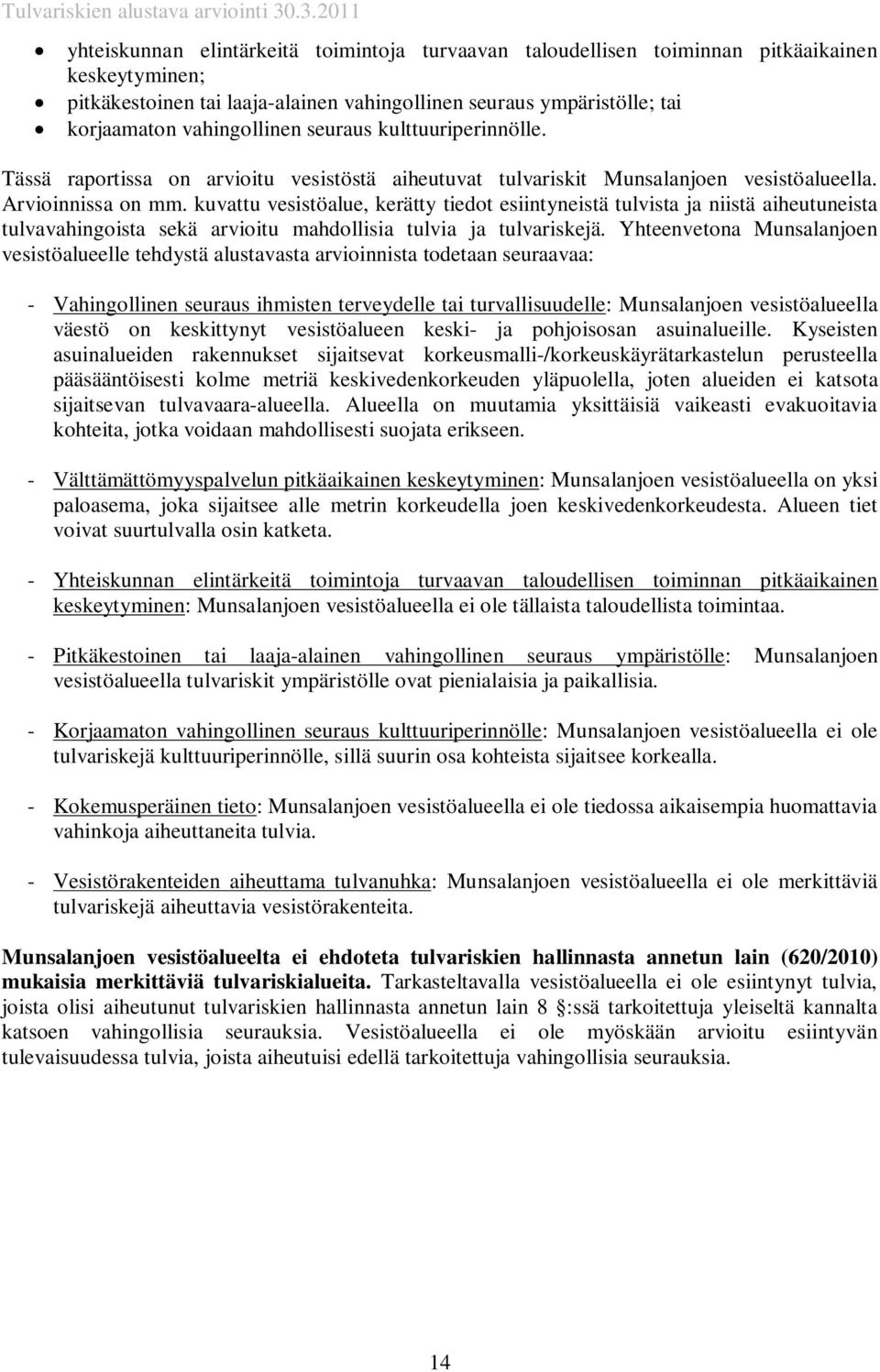 kuvattu vesistöalue, kerätty tiedot esiintyneistä tulvista ja niistä aiheutuneista tulvavahingoista sekä arvioitu mahdollisia tulvia ja tulvariskejä.