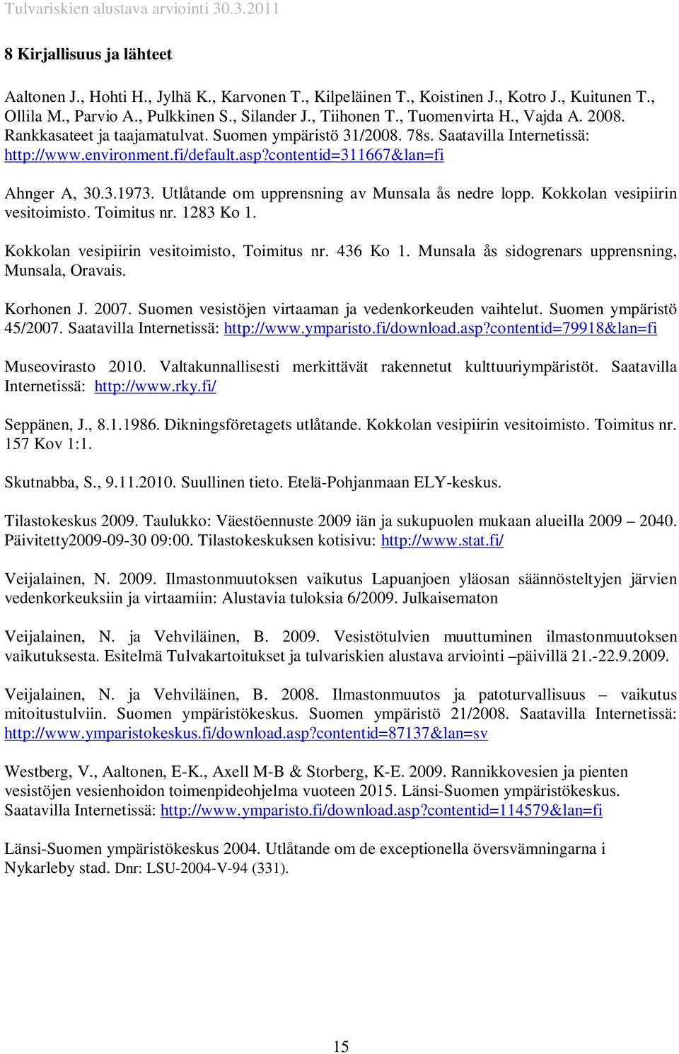 Utlåtande om upprensning av Munsala ås nedre lopp. Kokkolan vesipiirin vesitoimisto. Toimitus nr. 1283 Ko 1. Kokkolan vesipiirin vesitoimisto, Toimitus nr. 436 Ko 1.