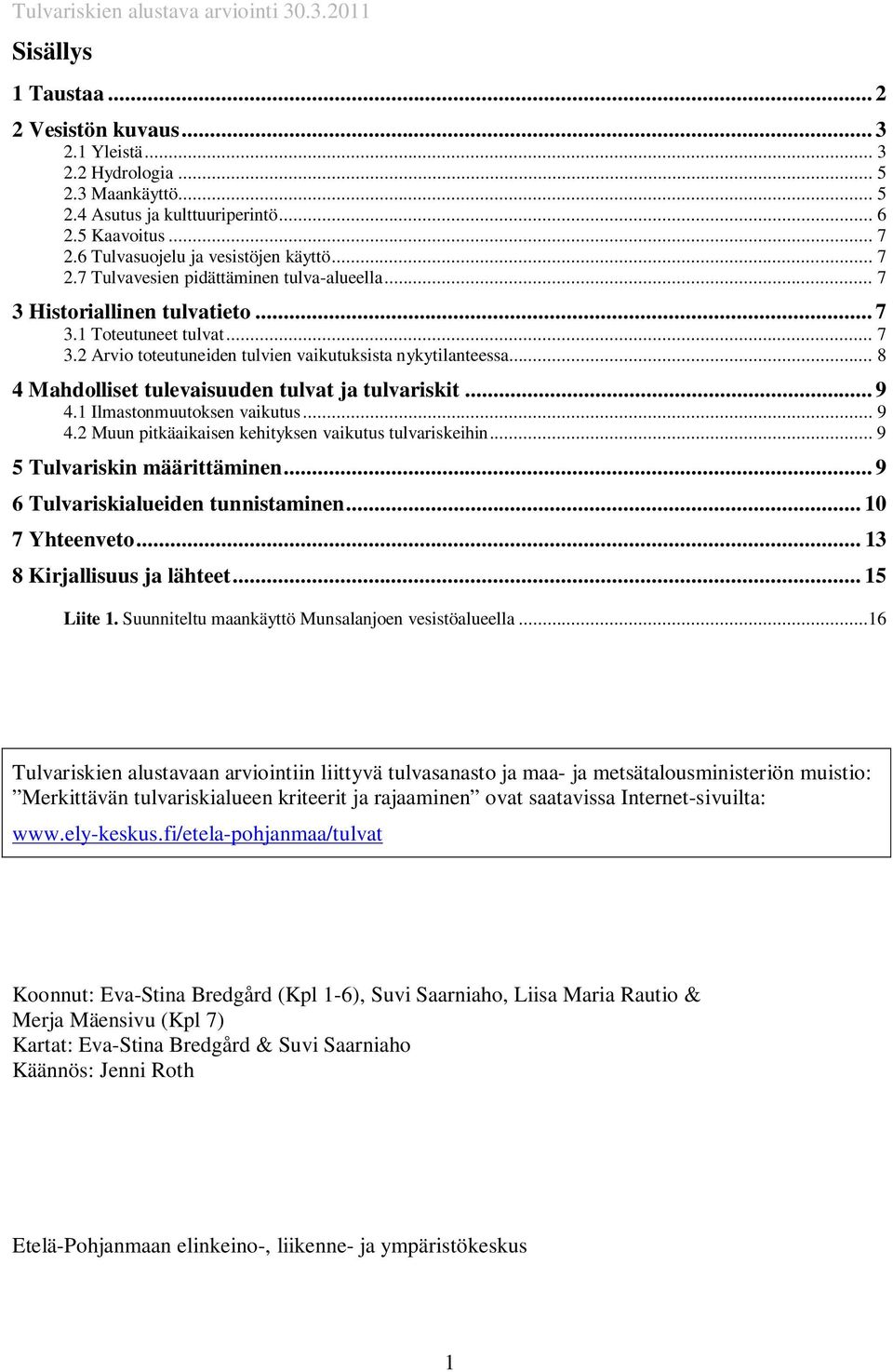 .. 8 4 Mahdolliset tulevaisuuden tulvat ja tulvariskit... 9 4.1 Ilmastonmuutoksen vaikutus... 9 4.2 Muun pitkäaikaisen kehityksen vaikutus tulvariskeihin... 9 5 Tulvariskin määrittäminen.