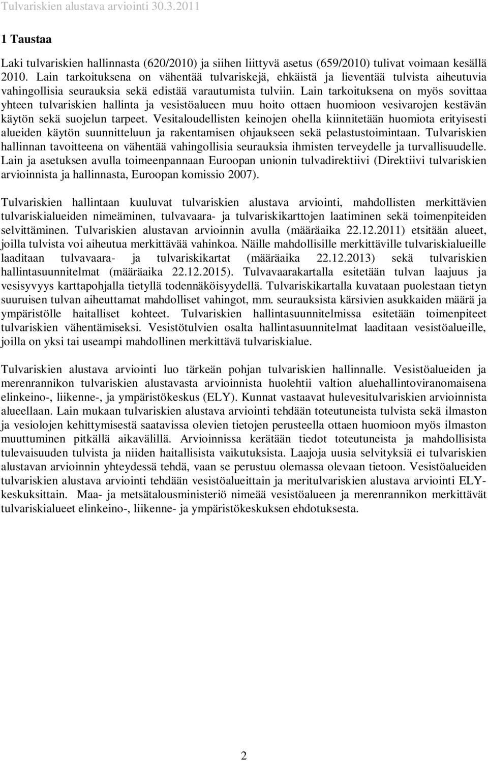 Lain tarkoituksena on myös sovittaa yhteen tulvariskien hallinta ja vesistöalueen muu hoito ottaen huomioon vesivarojen kestävän käytön sekä suojelun tarpeet.