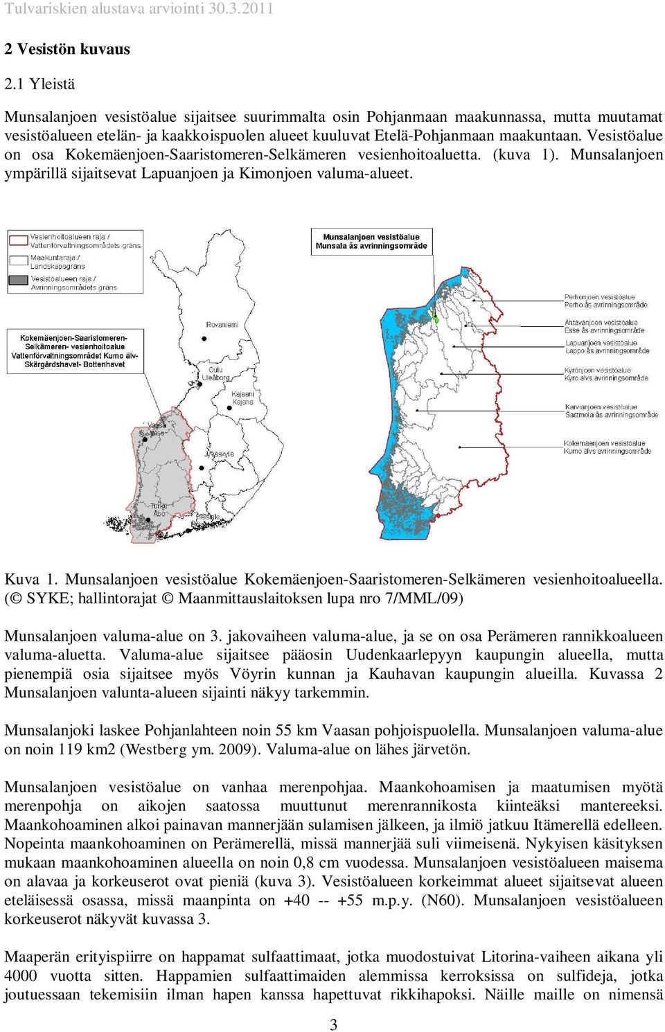 Vesistöalue on osa Kokemäenjoen-Saaristomeren-Selkämeren vesienhoitoaluetta. (kuva 1). Munsalanjoen ympärillä sijaitsevat Lapuanjoen ja Kimonjoen valuma-alueet. Kuva 1.