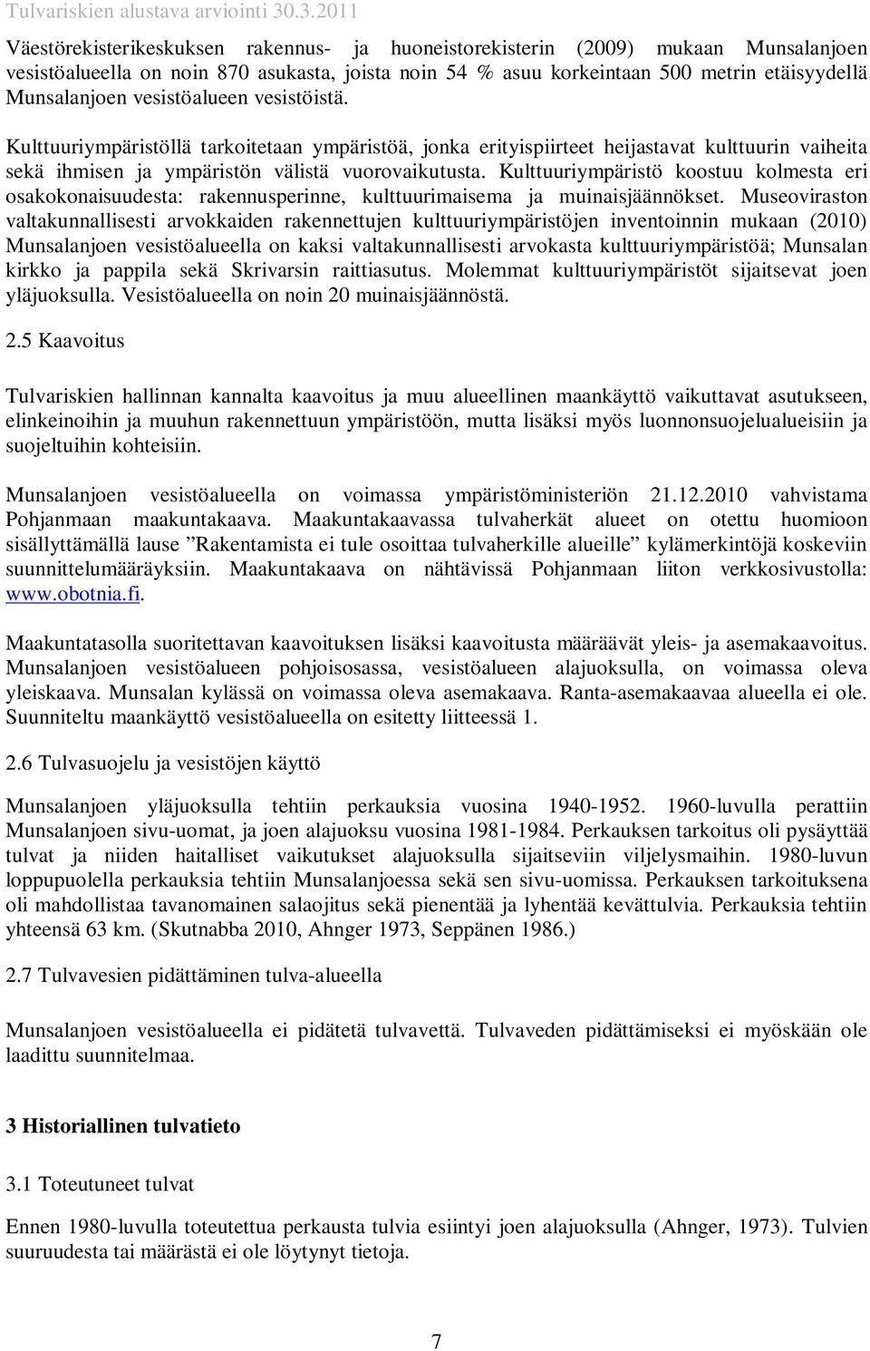 Kulttuuriympäristö koostuu kolmesta eri osakokonaisuudesta: rakennusperinne, kulttuurimaisema ja muinaisjäännökset.