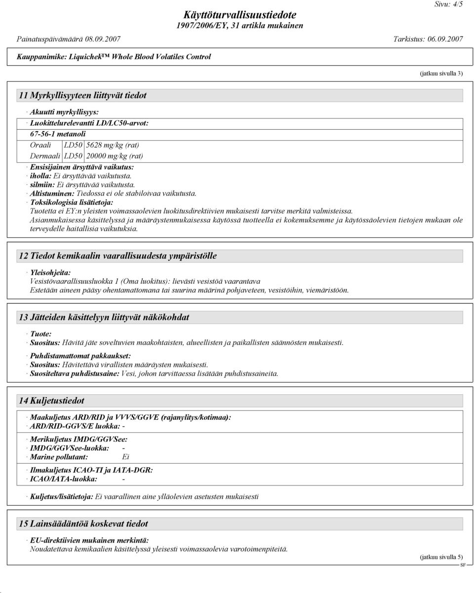Toksikologisia lisätietoja: Tuotetta ei EY:n yleisten voimassaolevien luokitusdirektiivien mukaisesti tarvitse merkitä valmisteissa.