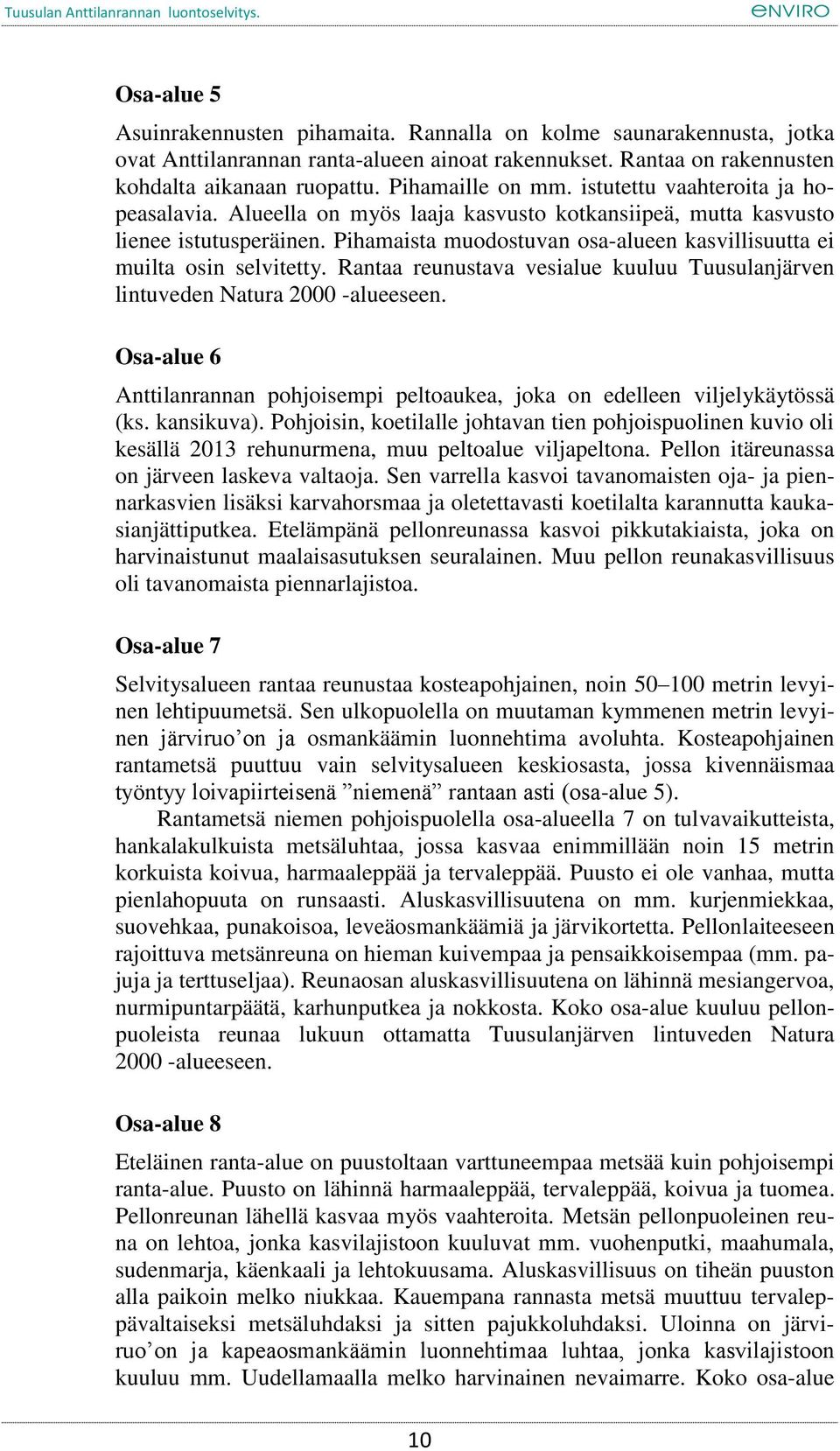 Rantaa reunustava vesialue kuuluu Tuusulanjärven lintuveden Natura 2000 -alueeseen. Osa-alue 6 Anttilanrannan pohjoisempi peltoaukea, joka on edelleen viljelykäytössä (ks. kansikuva).