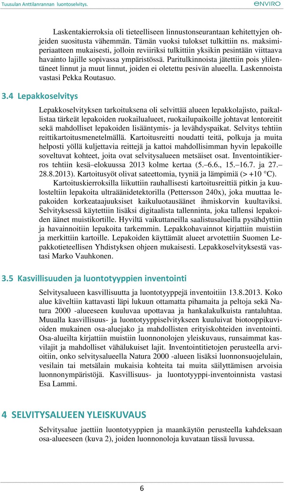 Paritulkinnoista jätettiin pois ylilentäneet linnut ja muut linnut, joiden ei oletettu pesivän alueella. Laskennoista vastasi Pekka Routasuo. 3.