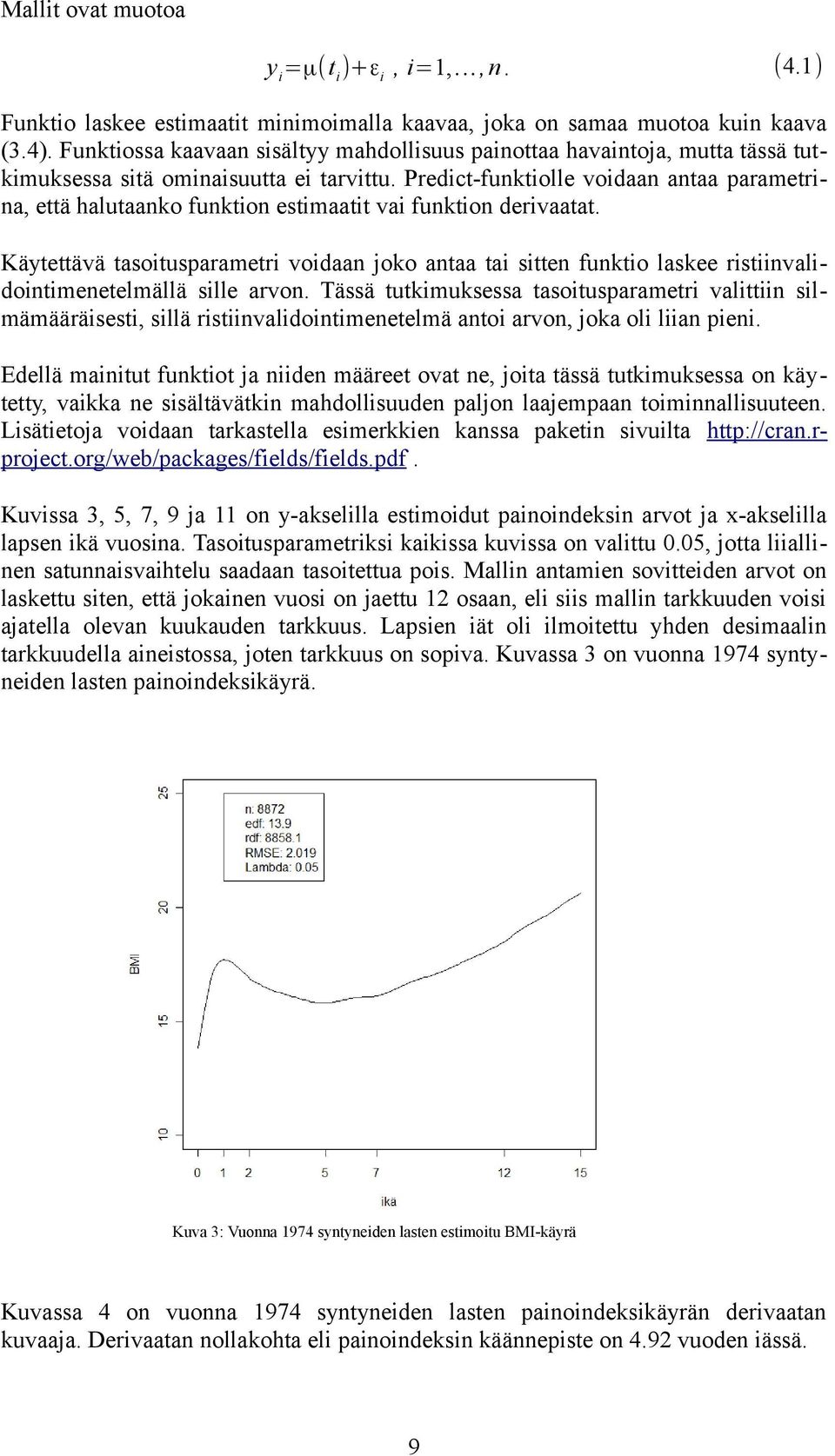 Predict-funktiolle voidaan antaa parametrina, että halutaanko funktion estimaatit vai funktion derivaatat.