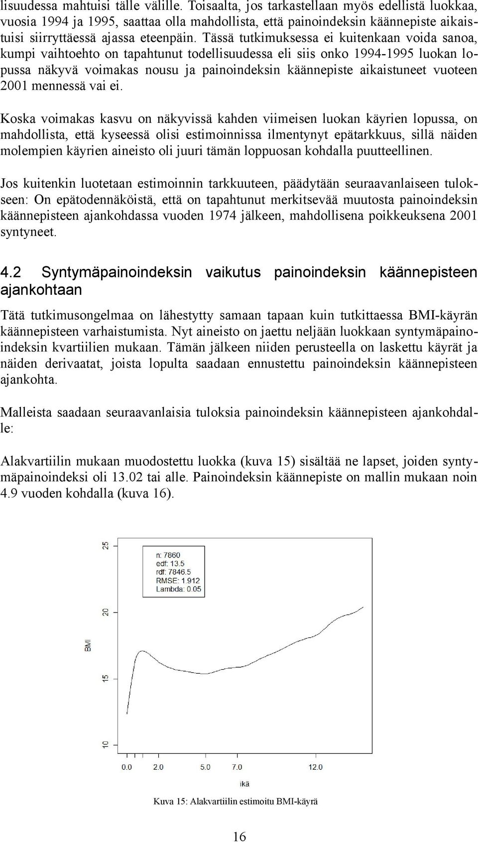 Tässä tutkimuksessa ei kuitenkaan voida sanoa, kumpi vaihtoehto on tapahtunut todellisuudessa eli siis onko 1994-1995 luokan lopussa näkyvä voimakas nousu ja painoindeksin käännepiste aikaistuneet