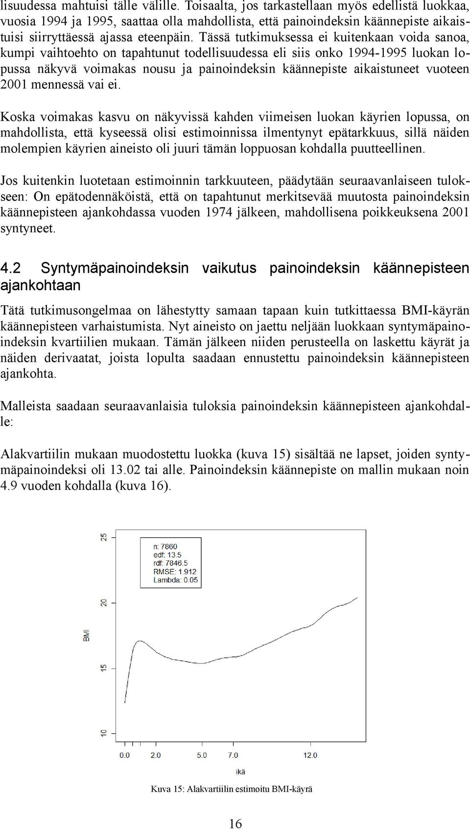 Tässä tutkimuksessa ei kuitenkaan voida sanoa, kumpi vaihtoehto on tapahtunut todellisuudessa eli siis onko 1994-1995 luokan lopussa näkyvä voimakas nousu ja painoindeksin käännepiste aikaistuneet